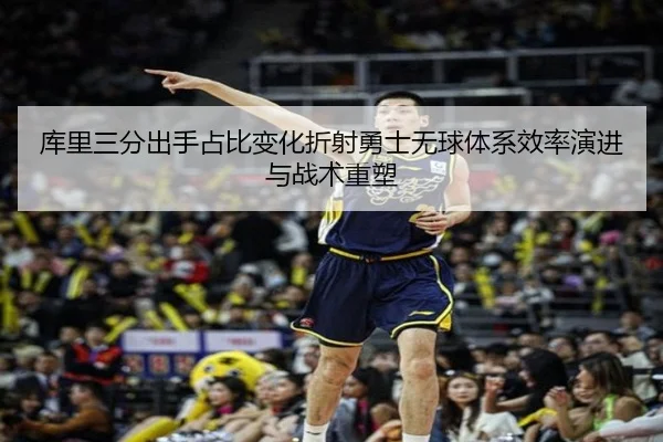 库里三分出手占比变化折射勇士无球体系效率演进与战术重塑